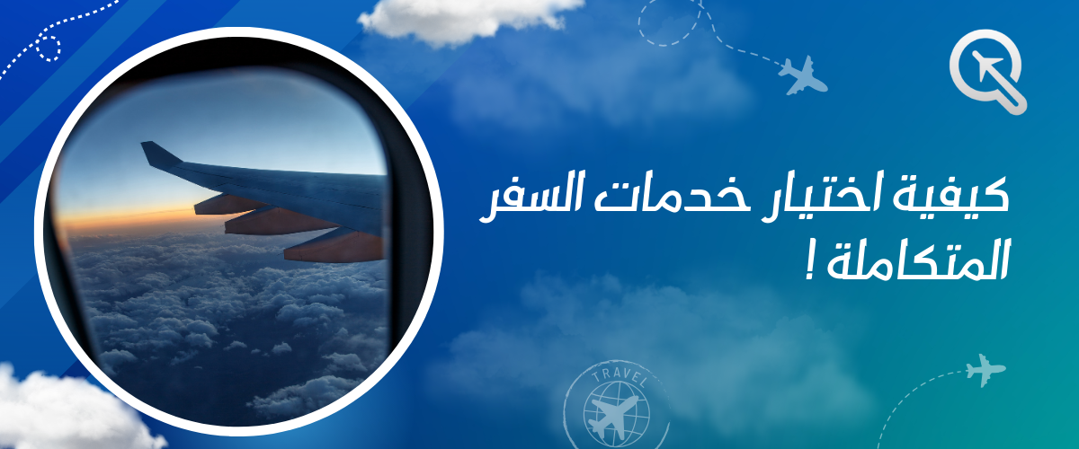 كيفية اختيار خدمات السفر المتكاملة: دليلك لضمان رحلة مريحة ومنظمة