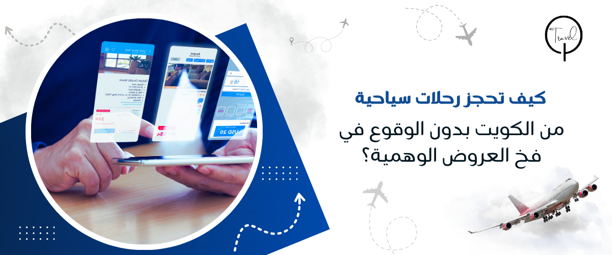 كيف تحجز رحلات سياحية من الكويت بدون الوقوع في فخ العروض الوهمية؟