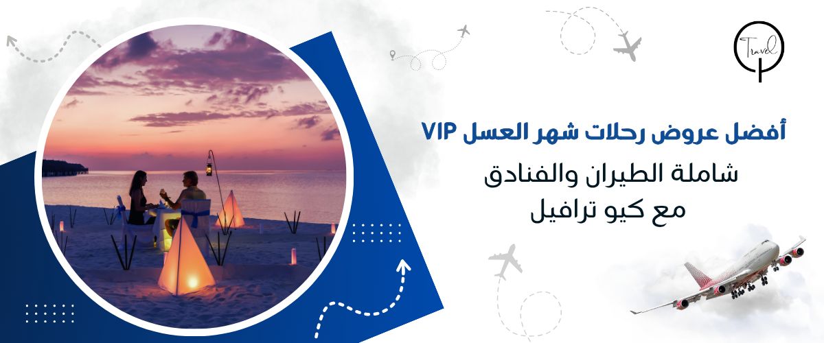 أفضل عروض رحلات شهر العسل VIP شاملة الطيران والفنادق مع كيو ترافيل