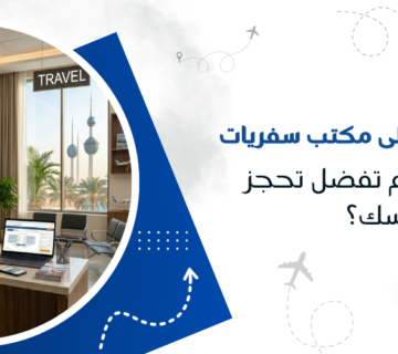 هل تحتاج فعلًا إلى مكتب سفريات في الكويت أم تفضل تحجز بنفسك؟